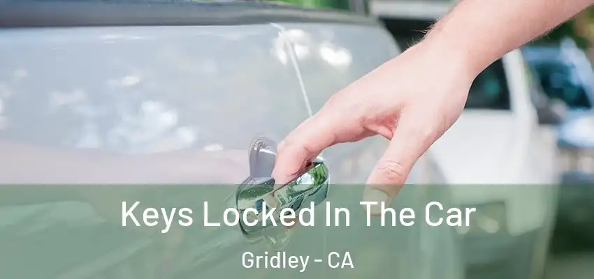  Keys Locked In The Car Gridley - CA